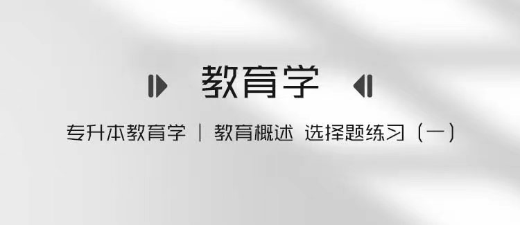 专升本教育学｜教育学概述 选择题练习